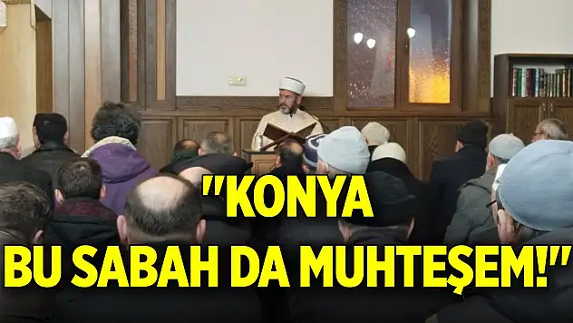 'Konya bu sabah da muhteşem!'