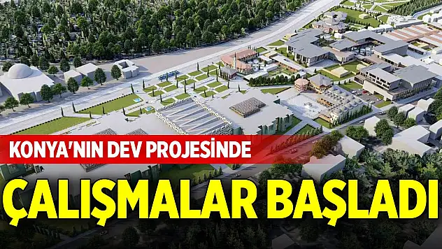 Konya'nın dev projesinde çalışmalar başladı