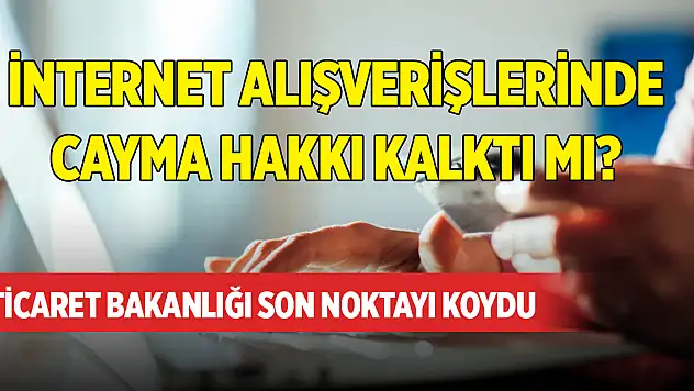 İnternet alışverişlerinde cayma hakkı kalktı mı? Ticaret Bakanlığı son noktayı koydu