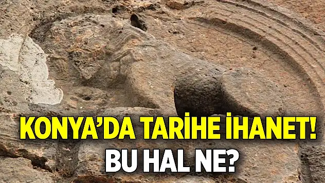 Konya'da tarihe ihanet!  Bu hal ne?