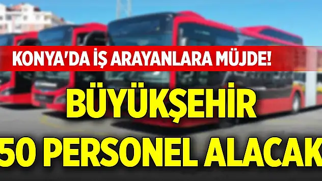 Konya'da iş arayanlara müjde! Büyükşehir 50 personel alacak