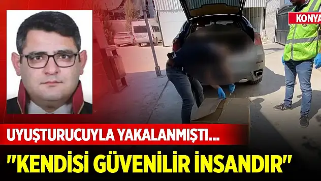 Konya'da uyuşturucuyla yakalanan avukatın iddianamesi kabul edildi! 'Kendisi güvenilir insandır'