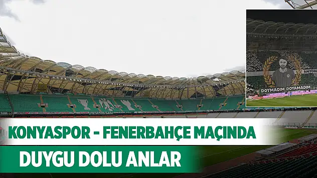 Konyaspor - Fenerbahçe maçında duygu dolu anlar