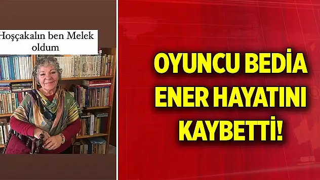Oyuncu Bedia Ener hayatını kaybetti! Bedia Ener kimdir?