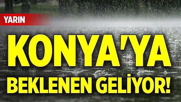 Yarın Konya'ya beklenen geliyor!
