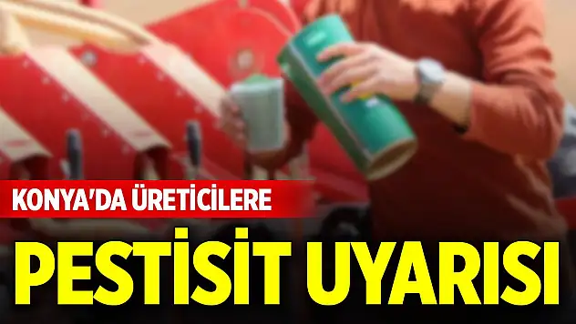 Konya'da üreticilere pestisit uyarısı