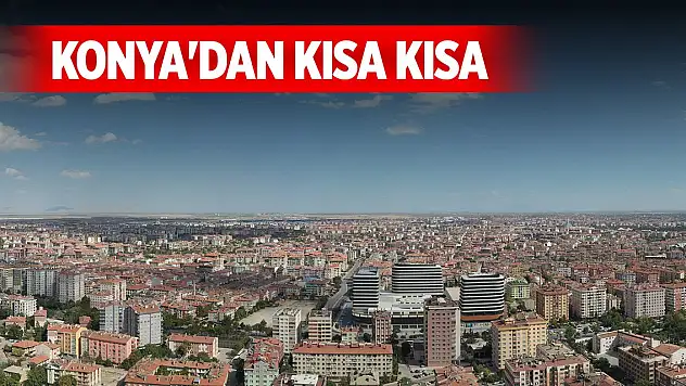 Konya'dan kısa kısa haberler... (26 Haziran 2025)