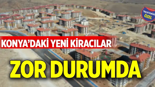 Konya'daki yeni kiracılar zor durumda!