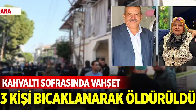 Adana'da evde 3 kişinin boğazları kesilmiş cesetleri bulundu