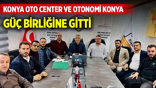 Konya Oto Center ve Otonomi Konya güç birliğine gitti