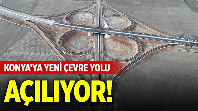 Konya'ya yeni çevre yolu açılıyor