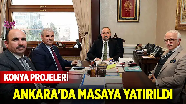Konya projeleri Ankara'da masaya yatırıldı