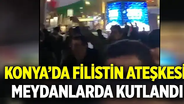 Konya'da Filistin ateşkesi meydanlarda kutlandı