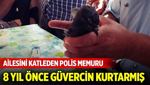 Ailesini katleden polis memuru 8 yıl önce güvercin kurtarmış