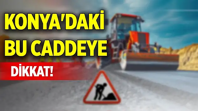 Konya'daki bu caddeye dikkat!