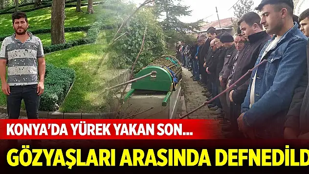 Konya'da yürek yakan son... Gözyaşları arasında defnedildi