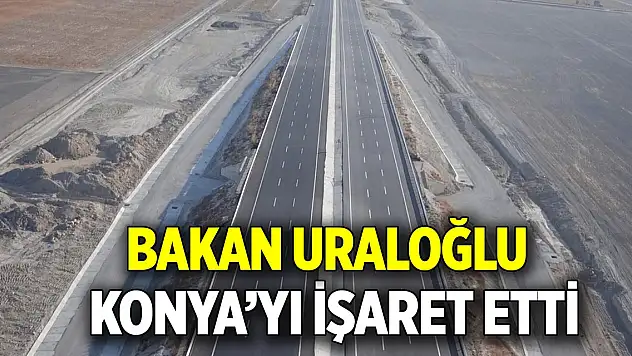 Bakan Uraloğlu, Konya'yı işaret etti