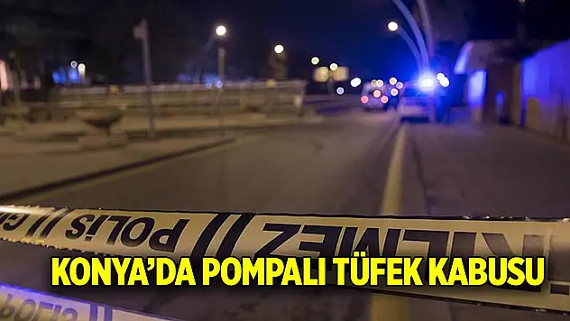 Konya'da pompalı tüfek kabusu