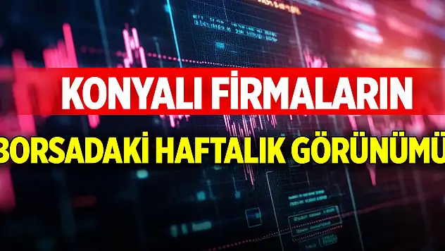 Konyalı firmaların borsadaki haftalık görünümü (17 Ocak 2025)