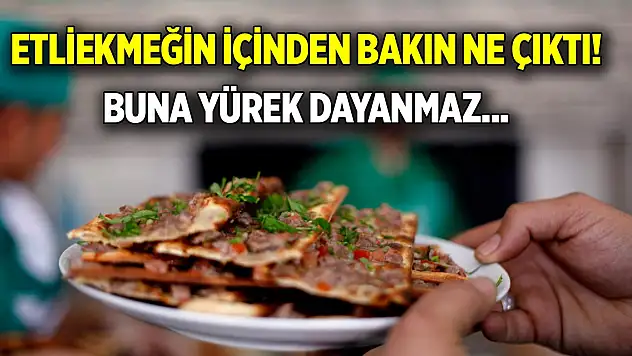 Etliekmeğin içinden ne çıktı  Buna yürek dayanmaz