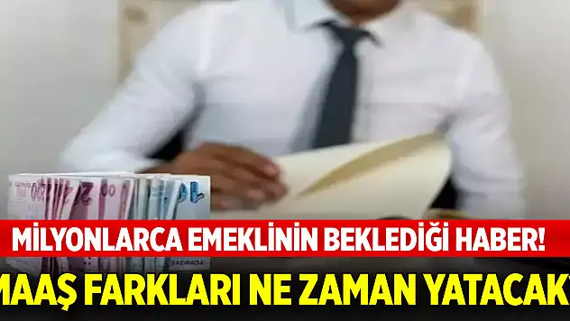 Milyonlarca emeklinin beklediği haber! Maaş farkları ne zaman yatacak?