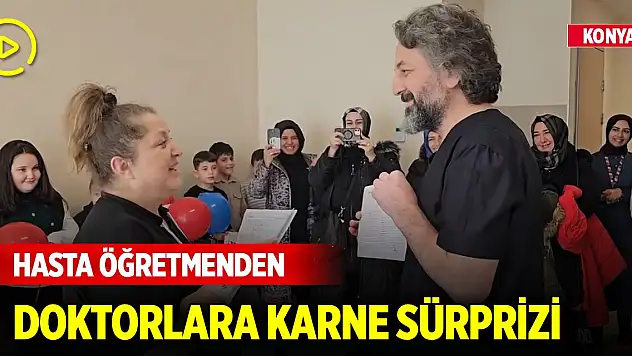 Konya'da hasta öğretmenden doktorlara karne sürprizi