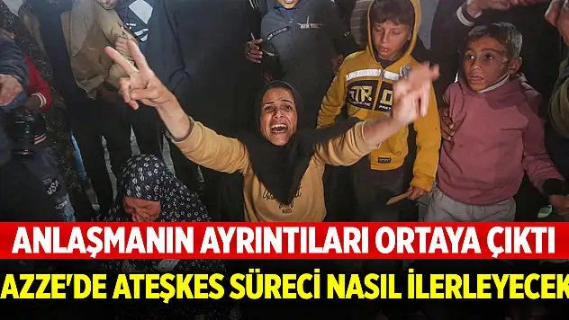 Anlaşmanın ayrıntıları ortaya çıktı: Gazze'de ateşkes süreci nasıl ilerleyecek?