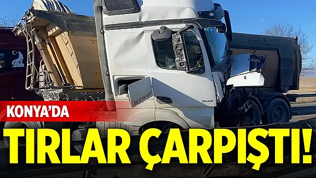 Konya'da tırlar çarpıştı!