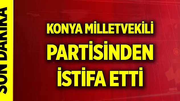 Son Dakika! İyi Parti Konya Milletvekili Ünal Karaman partisinden istifa etti