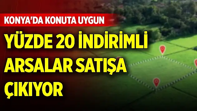 Konya'da konuta uygun yüzde 20 indirimli arsalar satışa çıkıyor