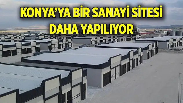 Konya'ya bir sanayi sitesi daha yapılıyor