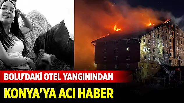 Bolu'daki otel yangınından Konya'ya acı haber