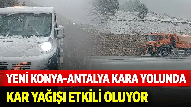 Yeni Konya-Antalya kara yolunda kar yağışı etkili oluyor