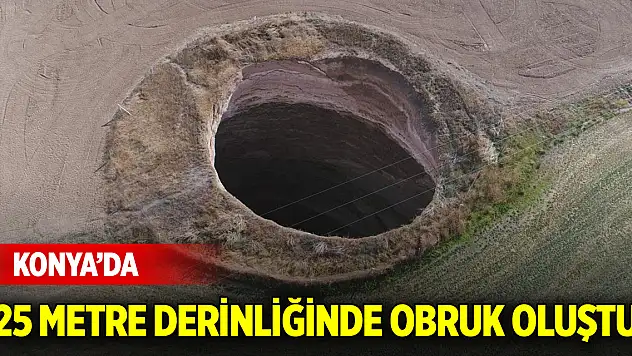 Konya'da 25 metre derinliğinde obruk oluştu