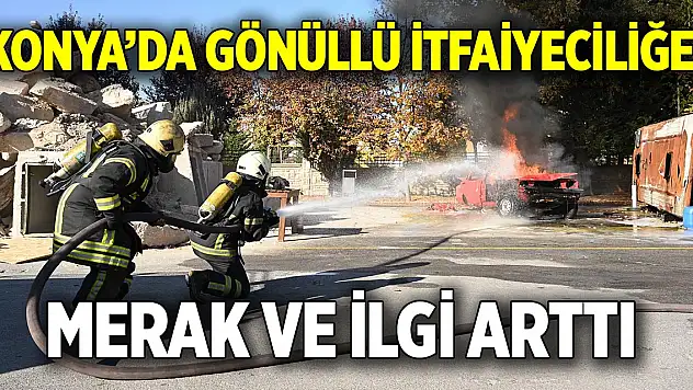 Konya'da gönüllü itfaiyeciliğe  Merak ve ilgi arttı