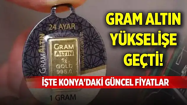 Gram altın yükselişe geçti! İşte Konya'daki güncel fiyatlar (23 Ocak 2025)