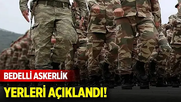 Son dakika: Bedelli askerlik yerleri açıklandı!
