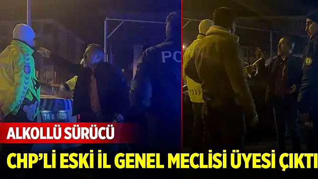 'Dur' ihtarına uymayan alkollü sürücü CHP'li eski il genel meclisi üyesi çıktı