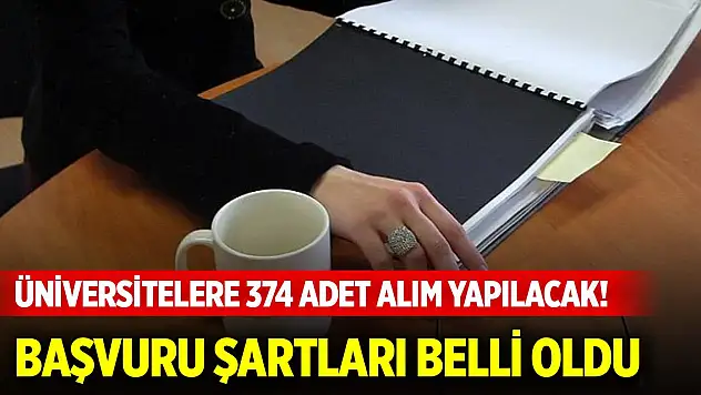 Üniversitelere 374 adet alım yapılacak! Başvuru şartları belli oldu