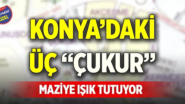 Konya'daki üç 'çukur' maziye ışık tutuyor