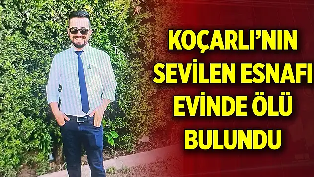 Aydın Koçarlı'nın sevilen esnafı evinde ölü bulundu