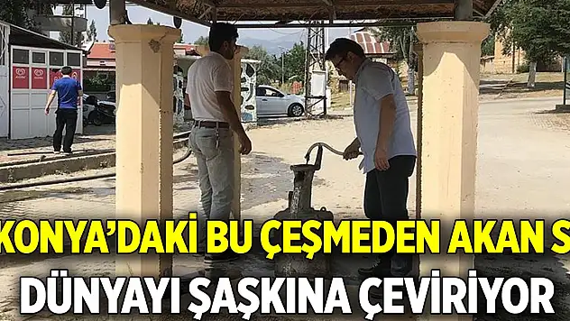 Gör de inanma!  Konya'daki bu çeşmeden akan su dünyayı şaşkına çeviriyor