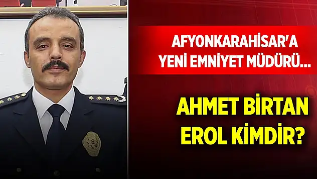 Afyonkarahisar'a yeni emniyet müdürü... Ahmet Birtan Erol kimdir?