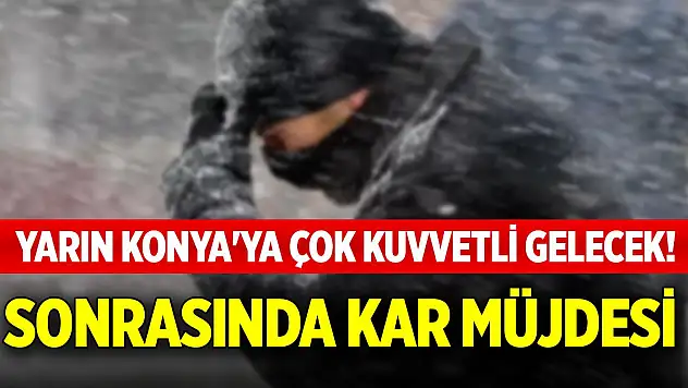 Yarın Konya'ya çok kuvvetli gelecek! Sonrasında kar müjdesi
