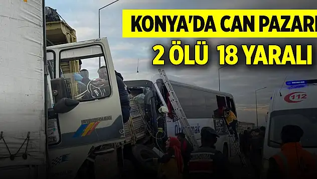 Konya'da can pazarı! 2 kişi öldü, 18 kişi yaralandı