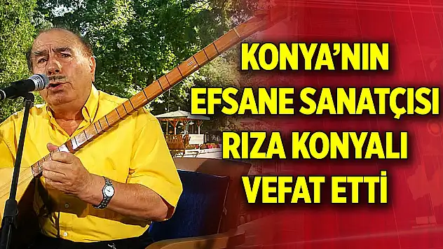 Konya'nın efsane sanatçısı Rıza Konyalı vefat etti