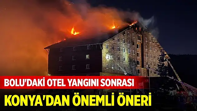 Bolu'daki otel yangını sonrası Konya'dan önemli öneri
