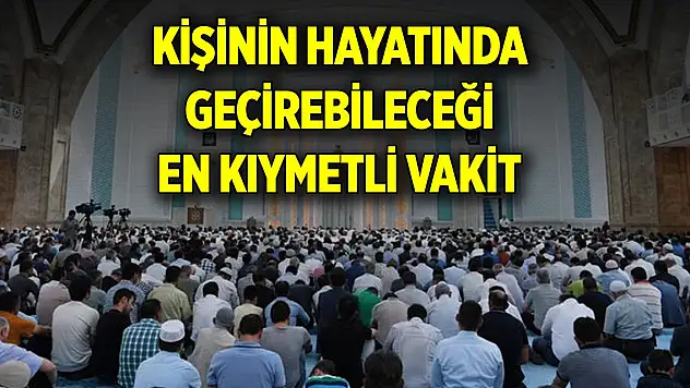 Kişinin hayatında geçirebileceği en kıymetli vakit