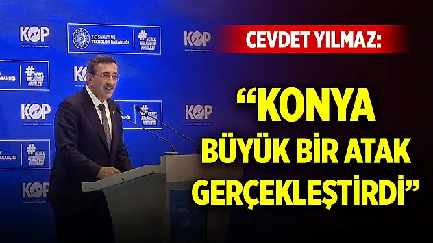 Cevdet Yılmaz: Konya büyük bir atak gerçekleştirdi