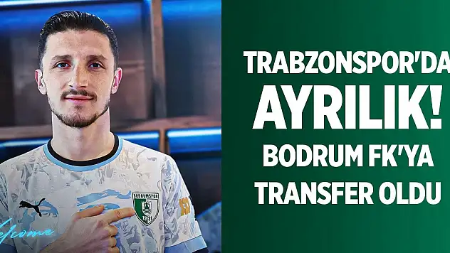 Trabzonspor'da ayrılık! Bodrum FK'ya transfer oldu